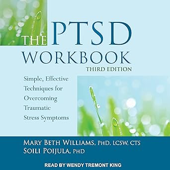 The PTSD Workbook, Third Edition: Simple, Effective Techniques for Overcoming Traumatic Stress Symptoms