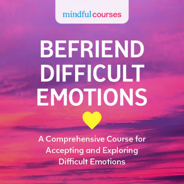 Befriend Difficult Emotions: A Comprehensive Course for Accepting and Exploring Difficult Emotions
